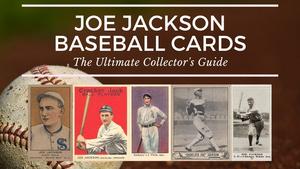 Joe Jackson Baseball Cards Collectors Guide